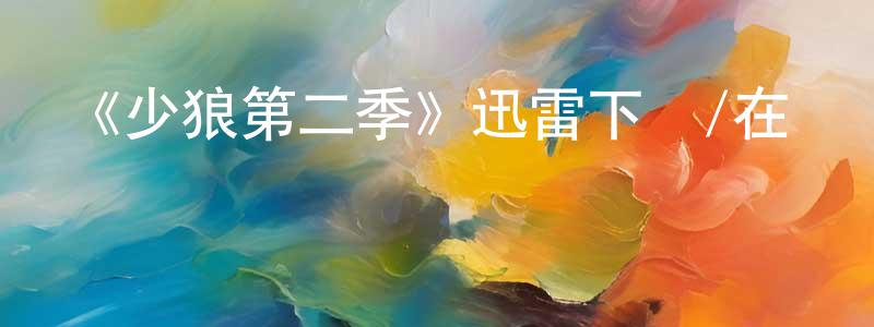 《少狼第二季》迅雷下載/在線觀看-靈異驚悚-美劇天堂 陳戰平的blog